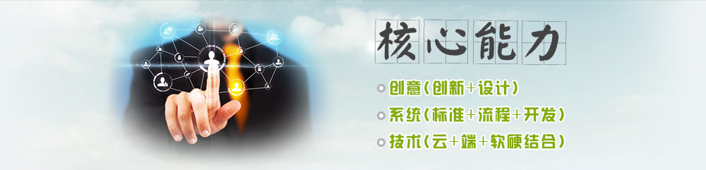 核心能力：创意(创新+设计）+系统(标准+流程+开发)+技术(云+端+软硬结合)